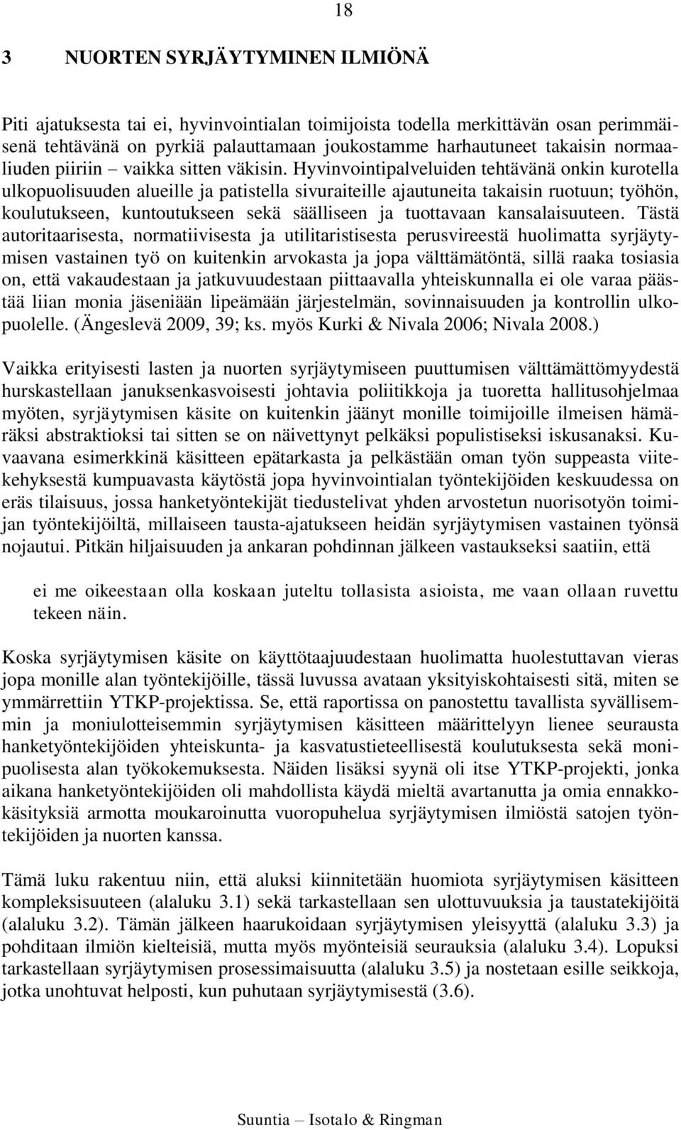 Hyvinvointipalveluiden tehtävänä onkin kurotella ulkopuolisuuden alueille ja patistella sivuraiteille ajautuneita takaisin ruotuun; työhön, koulutukseen, kuntoutukseen sekä säälliseen ja tuottavaan