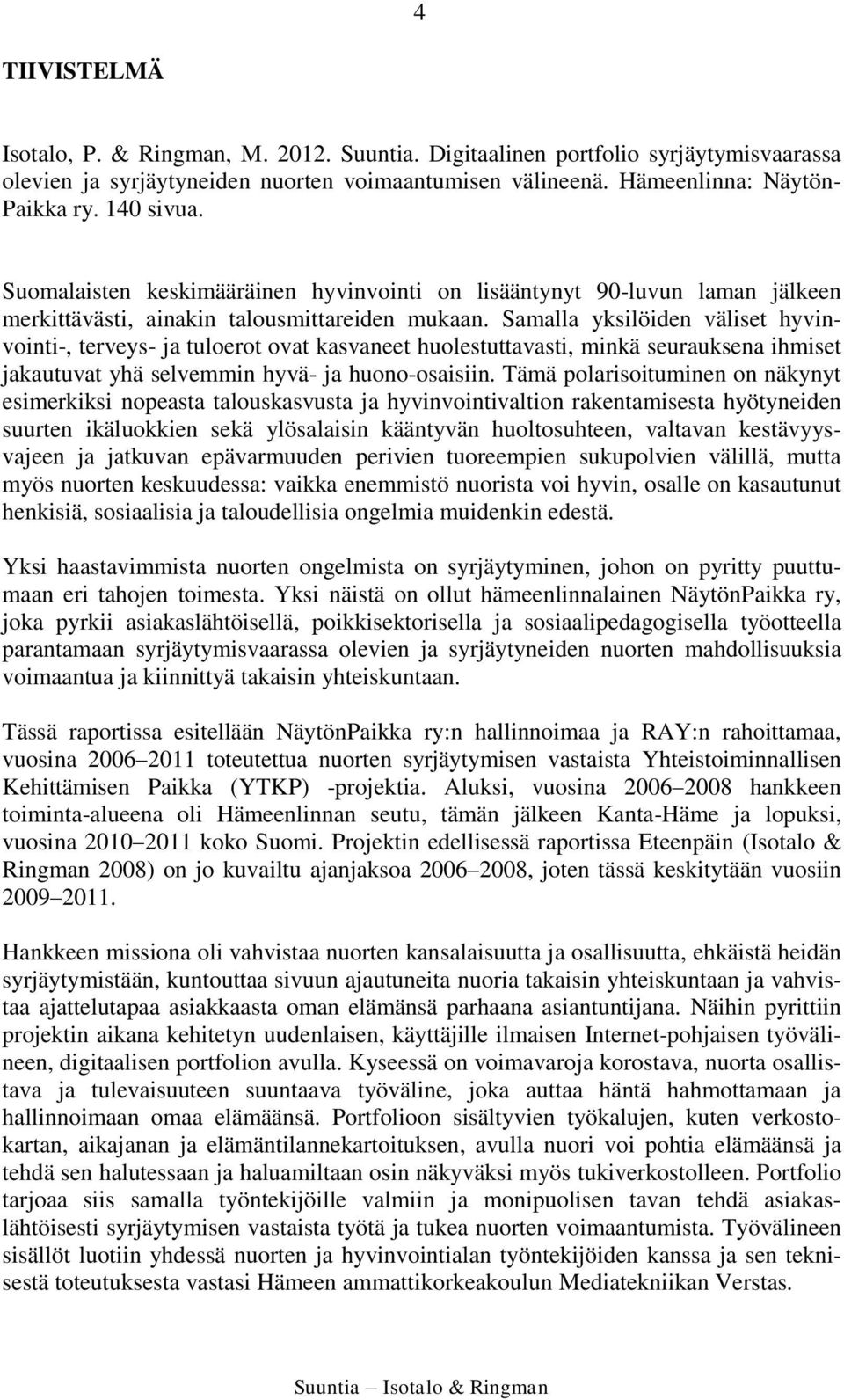 Samalla yksilöiden väliset hyvinvointi-, terveys- ja tuloerot ovat kasvaneet huolestuttavasti, minkä seurauksena ihmiset jakautuvat yhä selvemmin hyvä- ja huono-osaisiin.