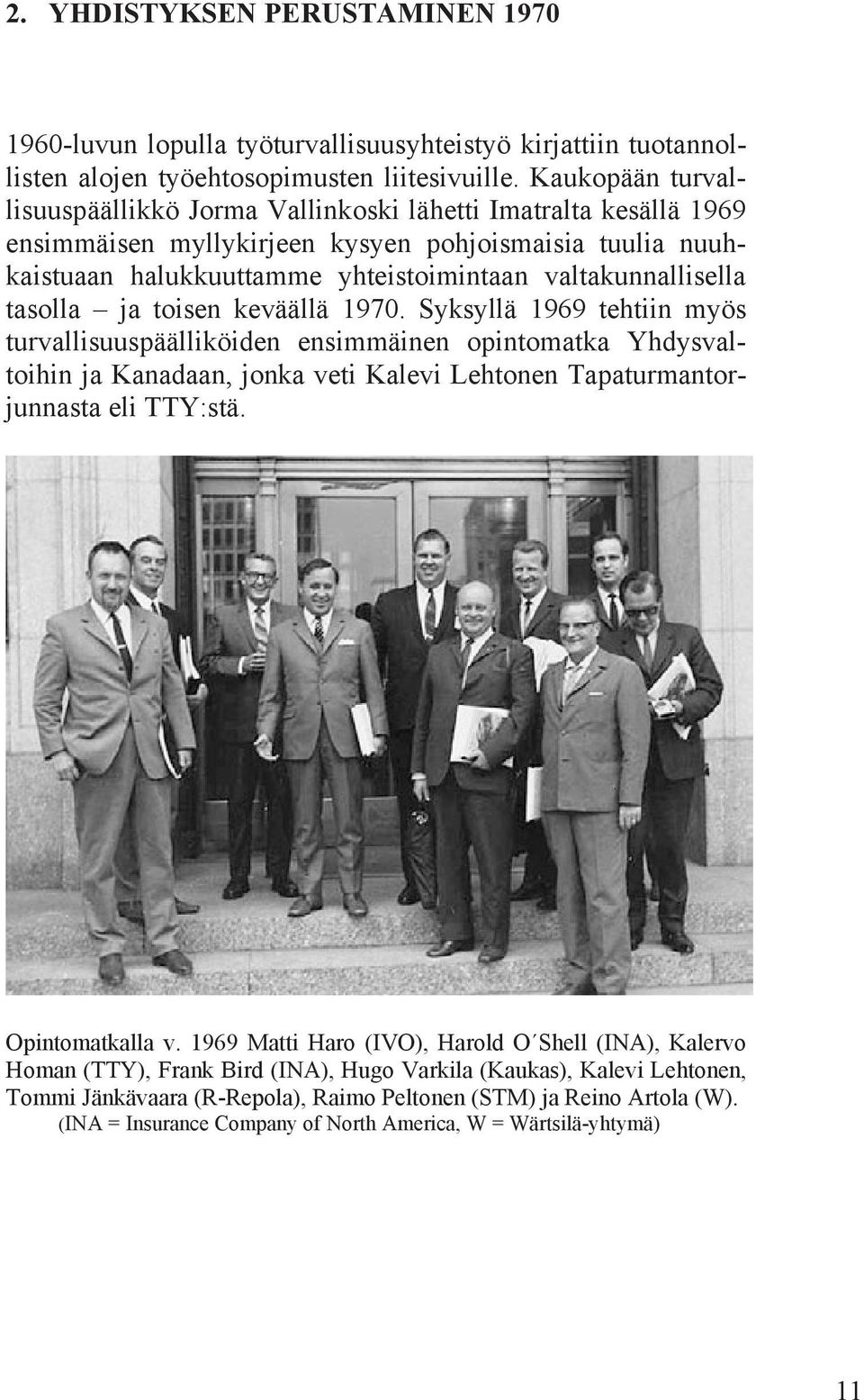 tasolla ja toisen keväällä 1970. Syksyllä 1969 tehtiin myös turvallisuuspäälliköiden ensimmäinen opintomatka Yhdysvaltoihin ja Kanadaan, jonka veti Kalevi Lehtonen Tapaturmantorjunnasta eli TTY:stä.