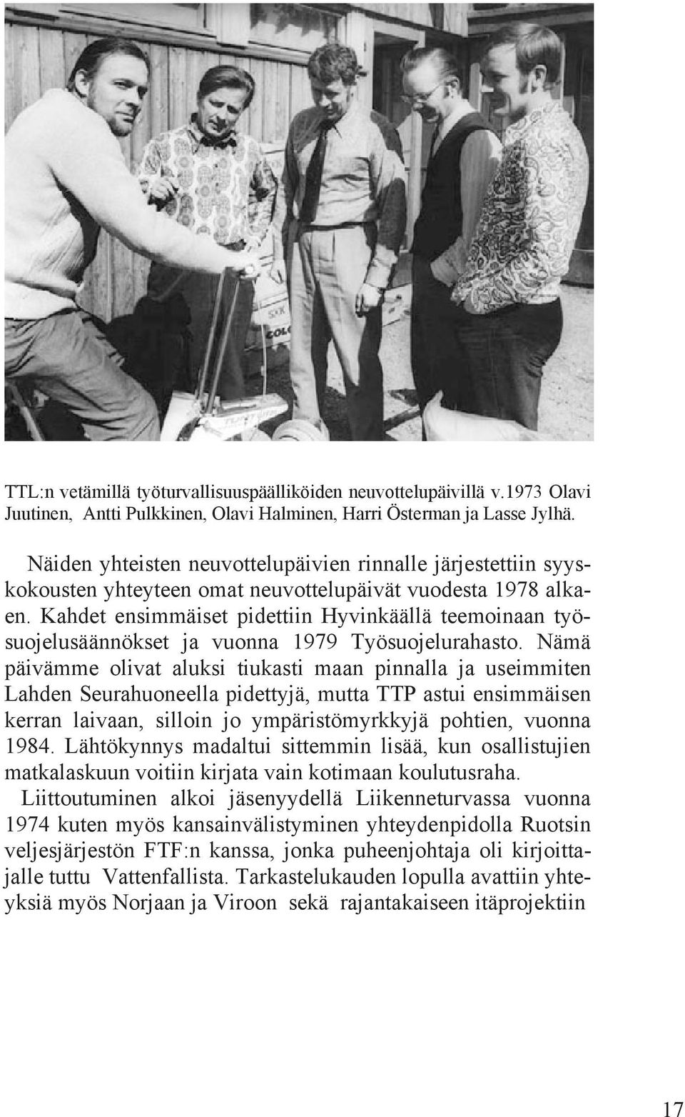 Kahdet ensimmäiset pidettiin Hyvinkäällä teemoinaan työsuojelusäännökset ja vuonna 1979 Työsuojelurahasto.