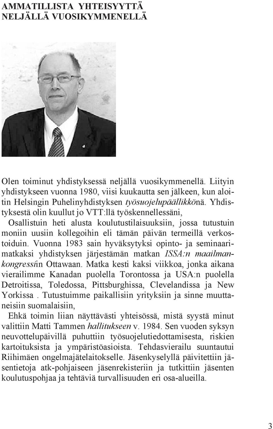 Yhdistyksestä olin kuullut jo VTT:llä työskennellessäni, Osallistuin heti alusta koulutustilaisuuksiin, jossa tutustuin moniin uusiin kollegoihin eli tämän päivän termeillä verkostoiduin.