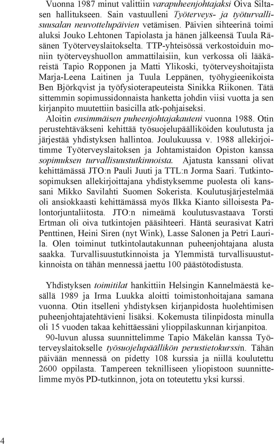 TTP-yhteisössä verkostoiduin moniin työterveyshuollon ammattilaisiin, kun verkossa oli lääkäreistä Tapio Ropponen ja Matti Ylikoski, työterveyshoitajista Marja-Leena Laitinen ja Tuula Leppänen,