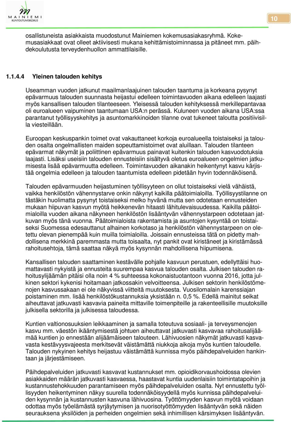 4 Yleinen talouden kehitys Useamman vuoden jatkunut maailmanlaajuinen talouden taantuma ja korkeana pysynyt epävarmuus talouden suunnasta heijastui edelleen toimintavuoden aikana edelleen laajasti