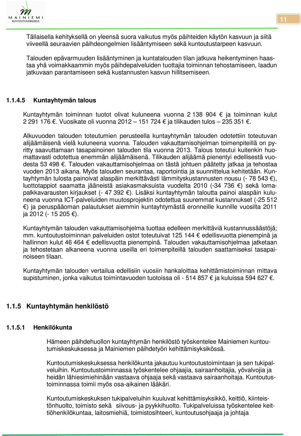 sekä kustannusten kasvun hillitsemiseen. 1.1.4.5 Kuntayhtymän talous Kuntayhtymän toiminnan tuotot olivat kuluneena vuonna 2 138 904 ja toiminnan kulut 2 291 176.