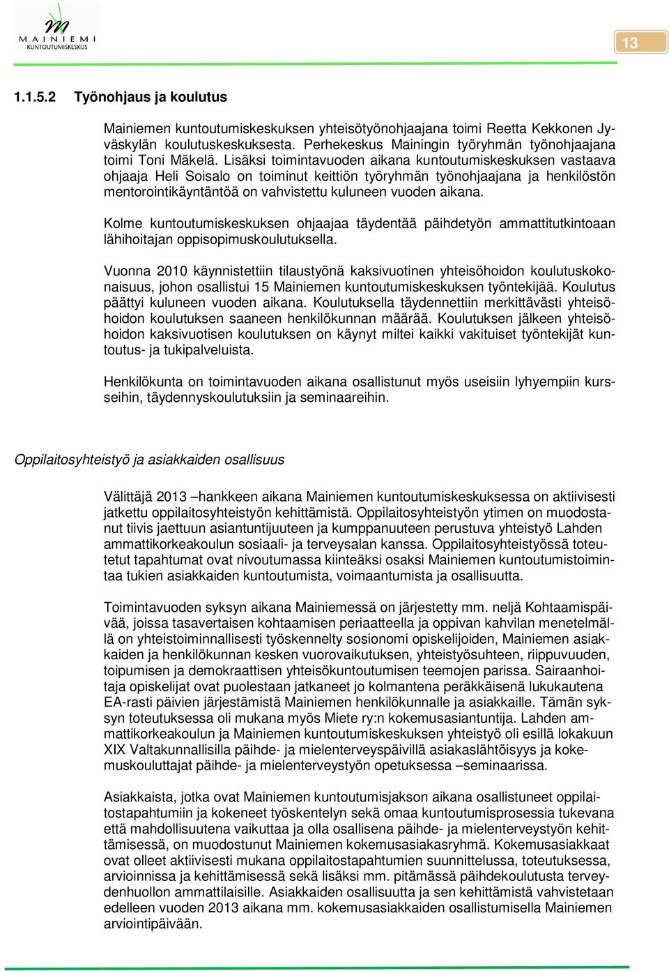 Lisäksi toimintavuoden aikana kuntoutumiskeskuksen vastaava ohjaaja Heli Soisalo on toiminut keittiön työryhmän työnohjaajana ja henkilöstön mentorointikäyntäntöä on vahvistettu kuluneen vuoden