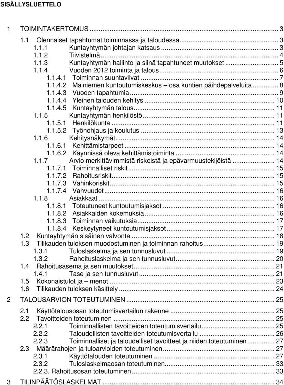 .. 10 1.1.4.5 Kuntayhtymän talous... 11 1.1.5 Kuntayhtymän henkilöstö... 11 1.1.5.1 Henkilökunta... 11 1.1.5.2 Työnohjaus ja koulutus... 13 1.1.6 Kehitysnäkymät... 14 1.1.6.1 Kehittämistarpeet... 14 1.1.6.2 Käynnissä oleva kehittämistoiminta.