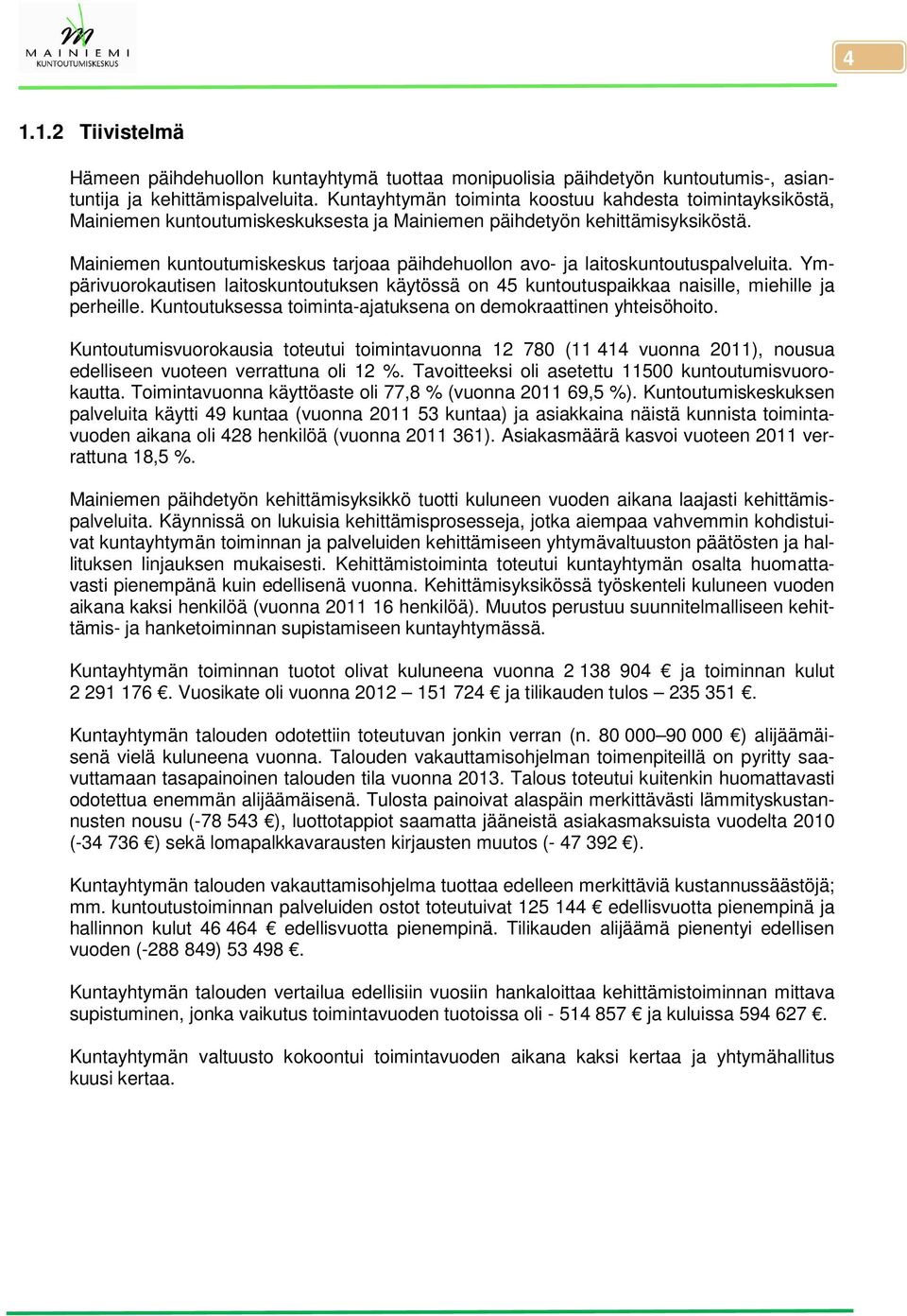 Mainiemen kuntoutumiskeskus tarjoaa päihdehuollon avo- ja laitoskuntoutuspalveluita. Ympärivuorokautisen laitoskuntoutuksen käytössä on 45 kuntoutuspaikkaa naisille, miehille ja perheille.