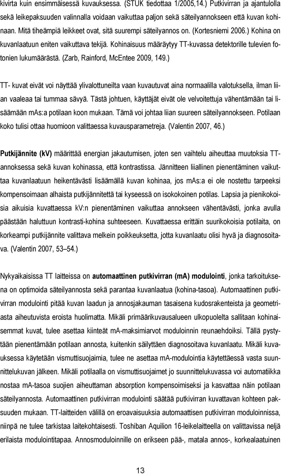 Kohinaisuus määräytyy TT-kuvassa detektorille tulevien fotonien lukumäärästä. (Zarb, Rainford, McEntee 2009, 149.