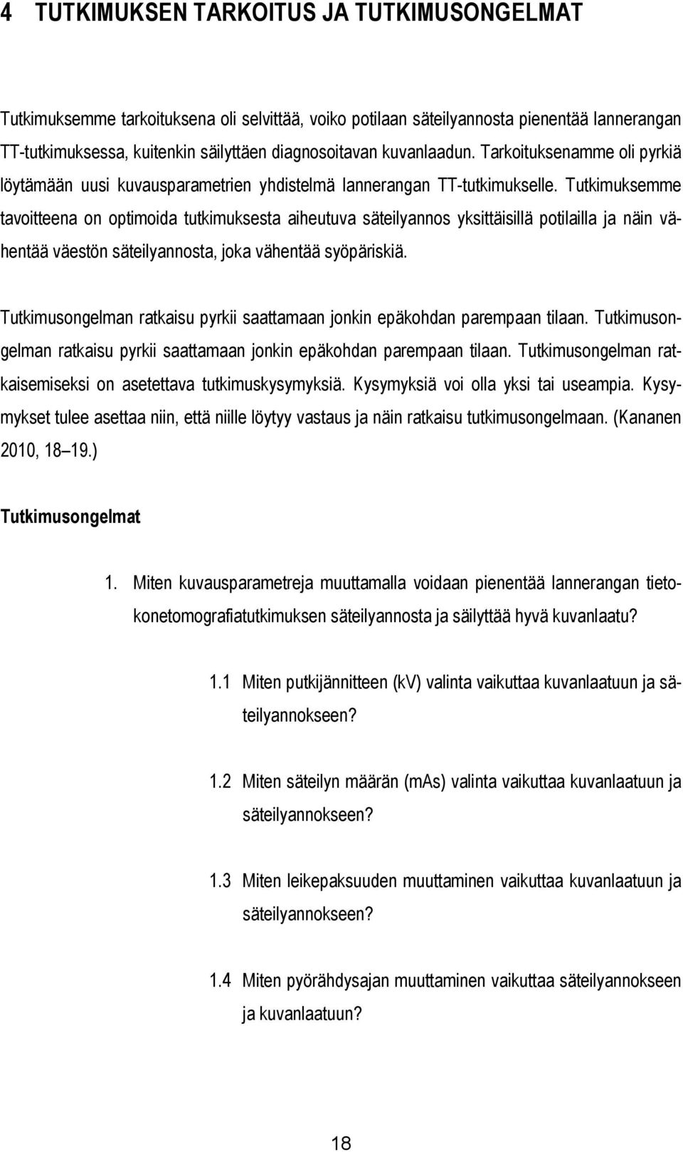 Tutkimuksemme tavoitteena on optimoida tutkimuksesta aiheutuva säteilyannos yksittäisillä potilailla ja näin vähentää väestön säteilyannosta, joka vähentää syöpäriskiä.