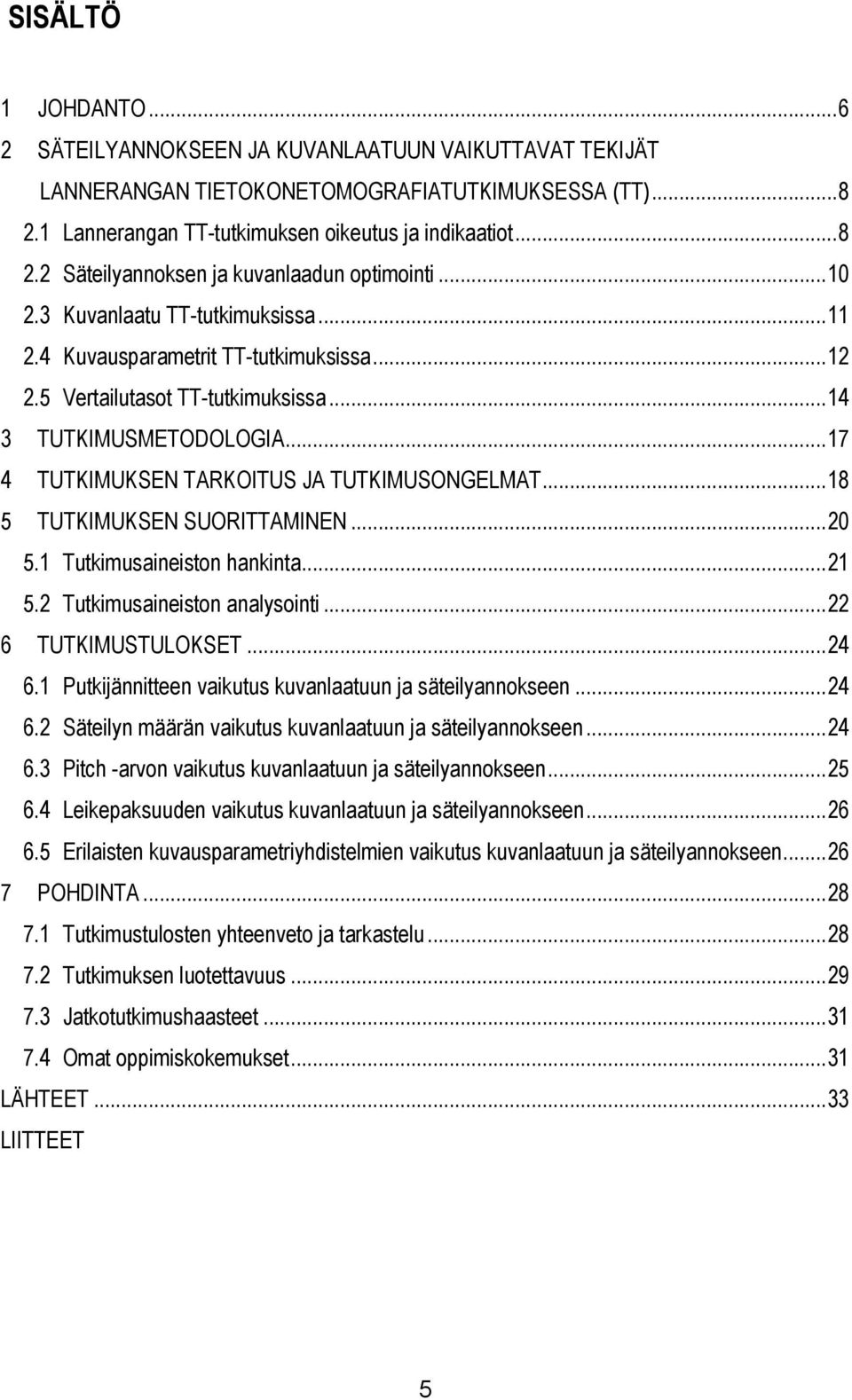 ..18 5 TUTKIMUKSEN SUORITTAMINEN...20 5.1 Tutkimusaineiston hankinta...21 5.2 Tutkimusaineiston analysointi...22 6 TUTKIMUSTULOKSET...24 6.1 Putkijännitteen vaikutus kuvanlaatuun ja säteilyannokseen.