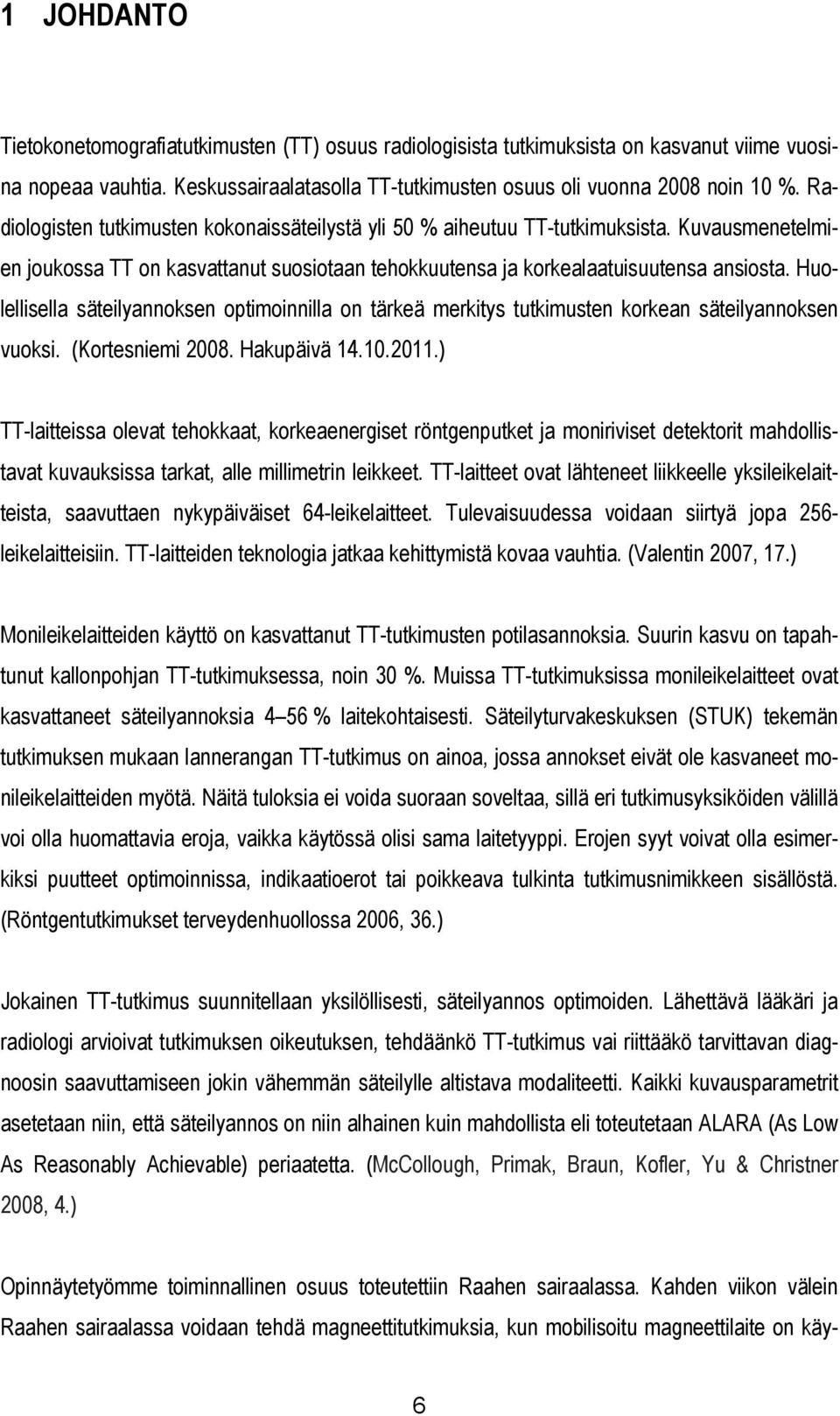 Huolellisella säteilyannoksen optimoinnilla on tärkeä merkitys tutkimusten korkean säteilyannoksen vuoksi. (Kortesniemi 2008. Hakupäivä 14.10.2011.