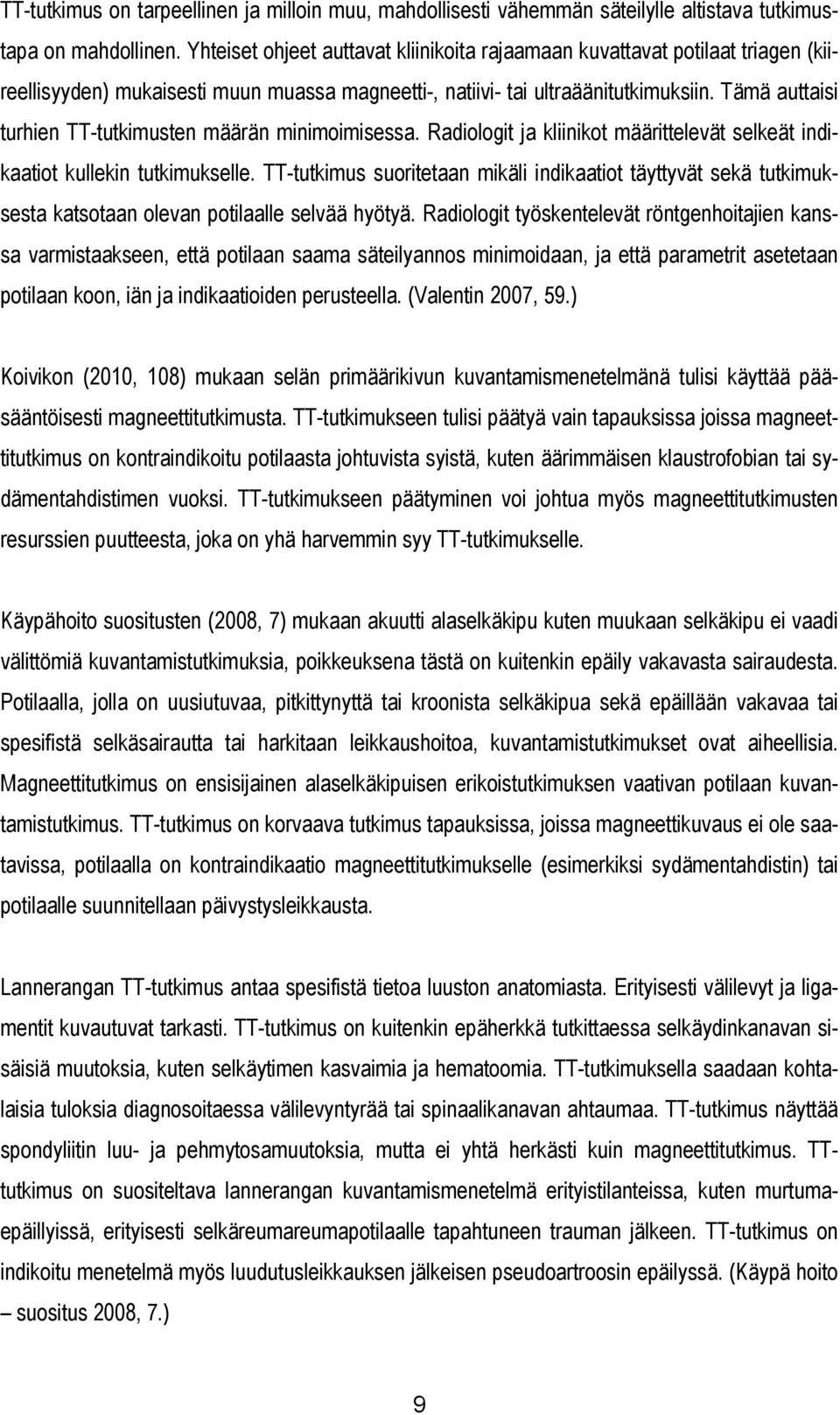 Tämä auttaisi turhien TT-tutkimusten määrän minimoimisessa. Radiologit ja kliinikot määrittelevät selkeät indikaatiot kullekin tutkimukselle.