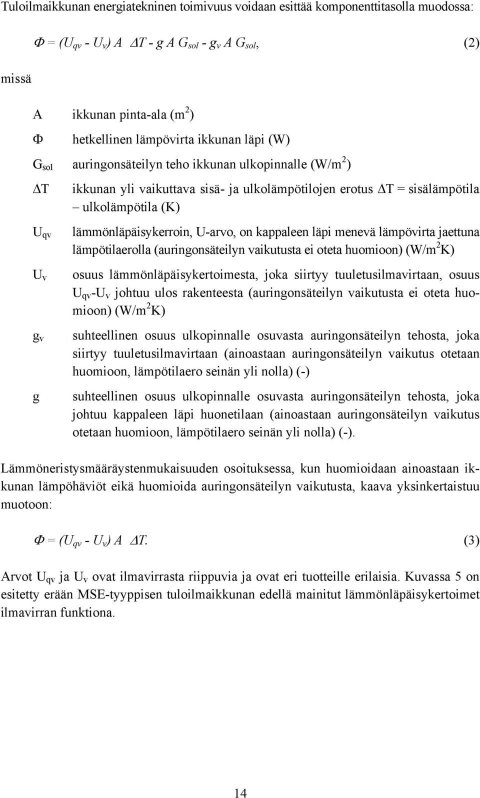 lämmönläpäisykerroin, U-arvo, on kappaleen läpi menevä lämpövirta jaettuna lämpötilaerolla (auringonsäteilyn vaikutusta ei oteta huomioon) (W/m 2 K) osuus lämmönläpäisykertoimesta, joka siirtyy