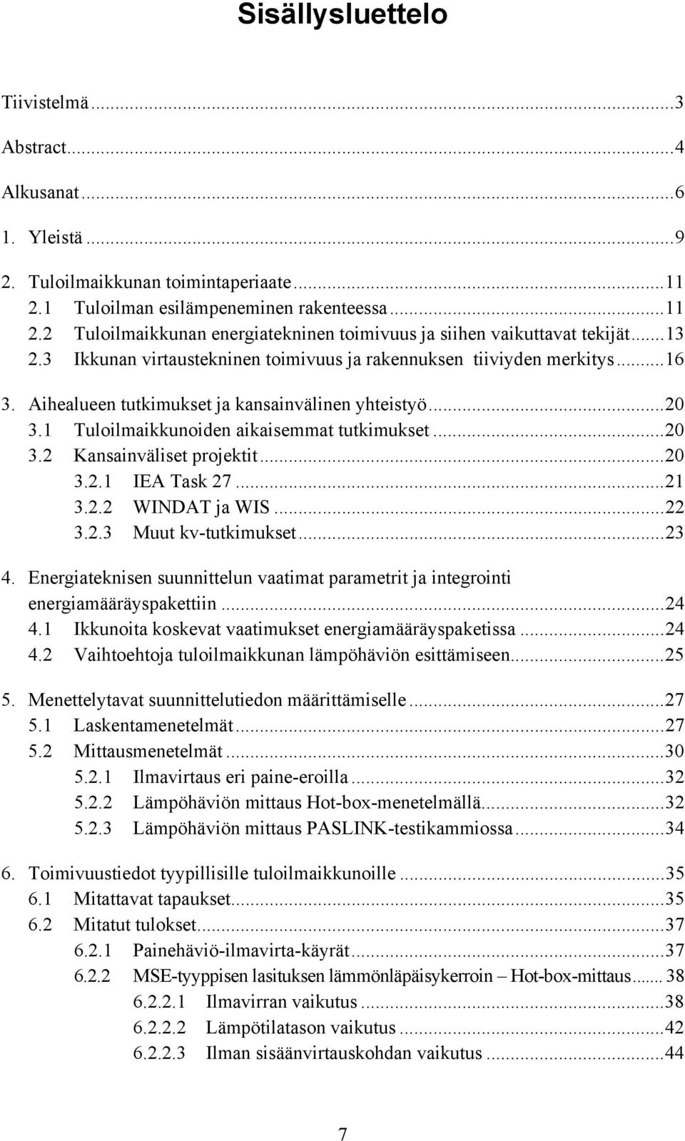 ..2 3.2.1 IEA Task 27...21 3.2.2 WINDAT ja WIS...22 3.2.3 Muut kv-tutkimukset...23 4. Energiateknisen suunnittelun vaatimat parametrit ja integrointi energiamääräyspakettiin...24 4.