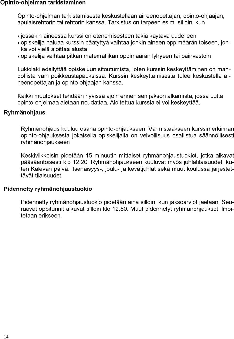 opiskelija vaihtaa pitkän matematiikan oppimäärän lyhyeen tai päinvastoin Lukiolaki edellyttää opiskeluun sitoutumista, joten kurssin keskeyttäminen on mahdollista vain poikkeustapauksissa.