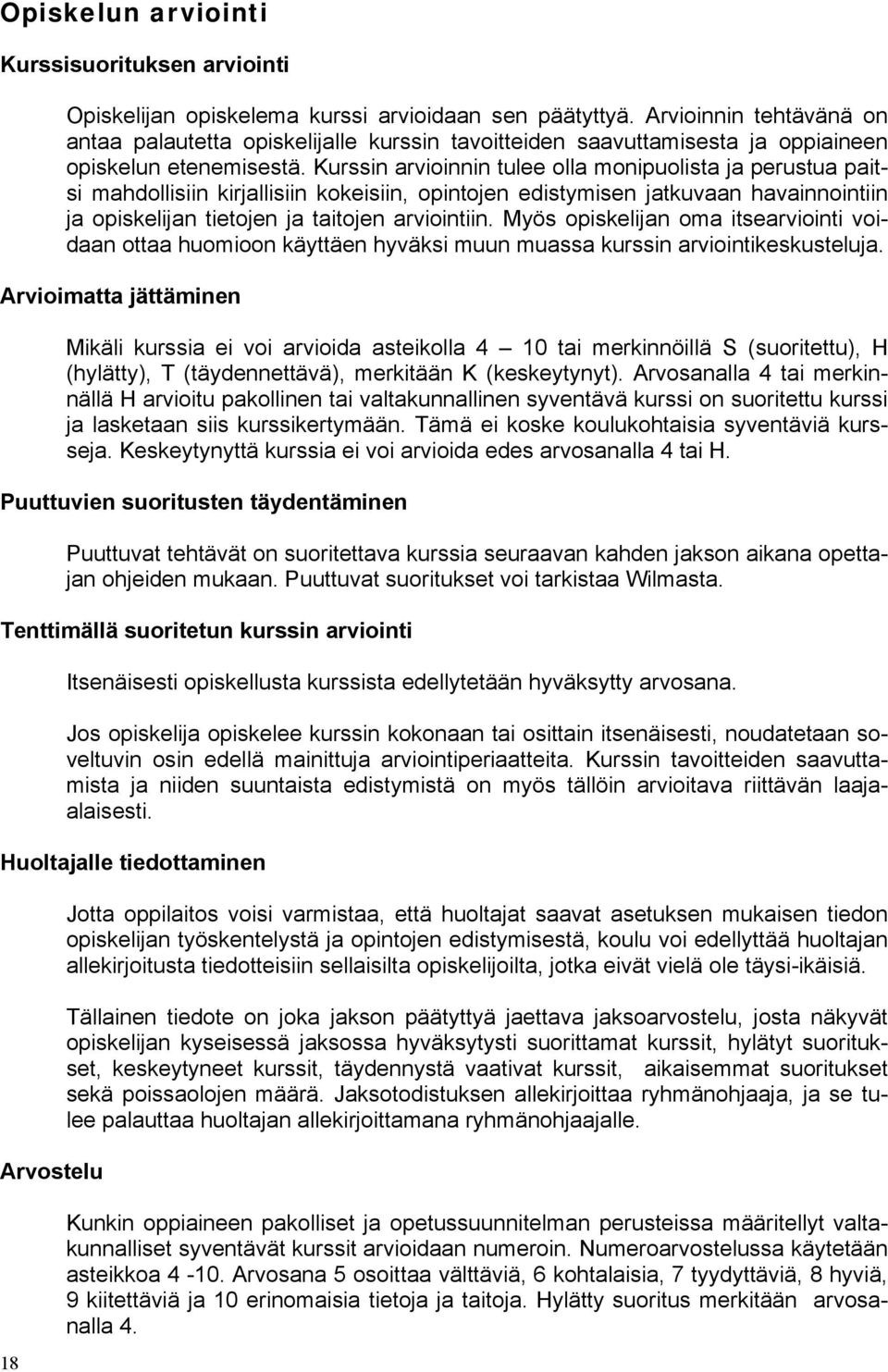 Kurssin arvioinnin tulee olla monipuolista ja perustua paitsi mahdollisiin kirjallisiin kokeisiin, opintojen edistymisen jatkuvaan havainnointiin ja opiskelijan tietojen ja taitojen arviointiin.