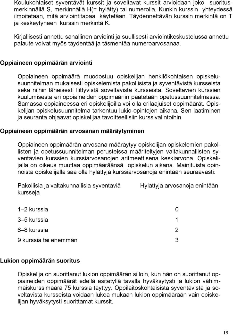 Kirjallisesti annettu sanallinen arviointi ja suullisesti arviointikeskustelussa annettu palaute voivat myös täydentää ja täsmentää numeroarvosanaa.