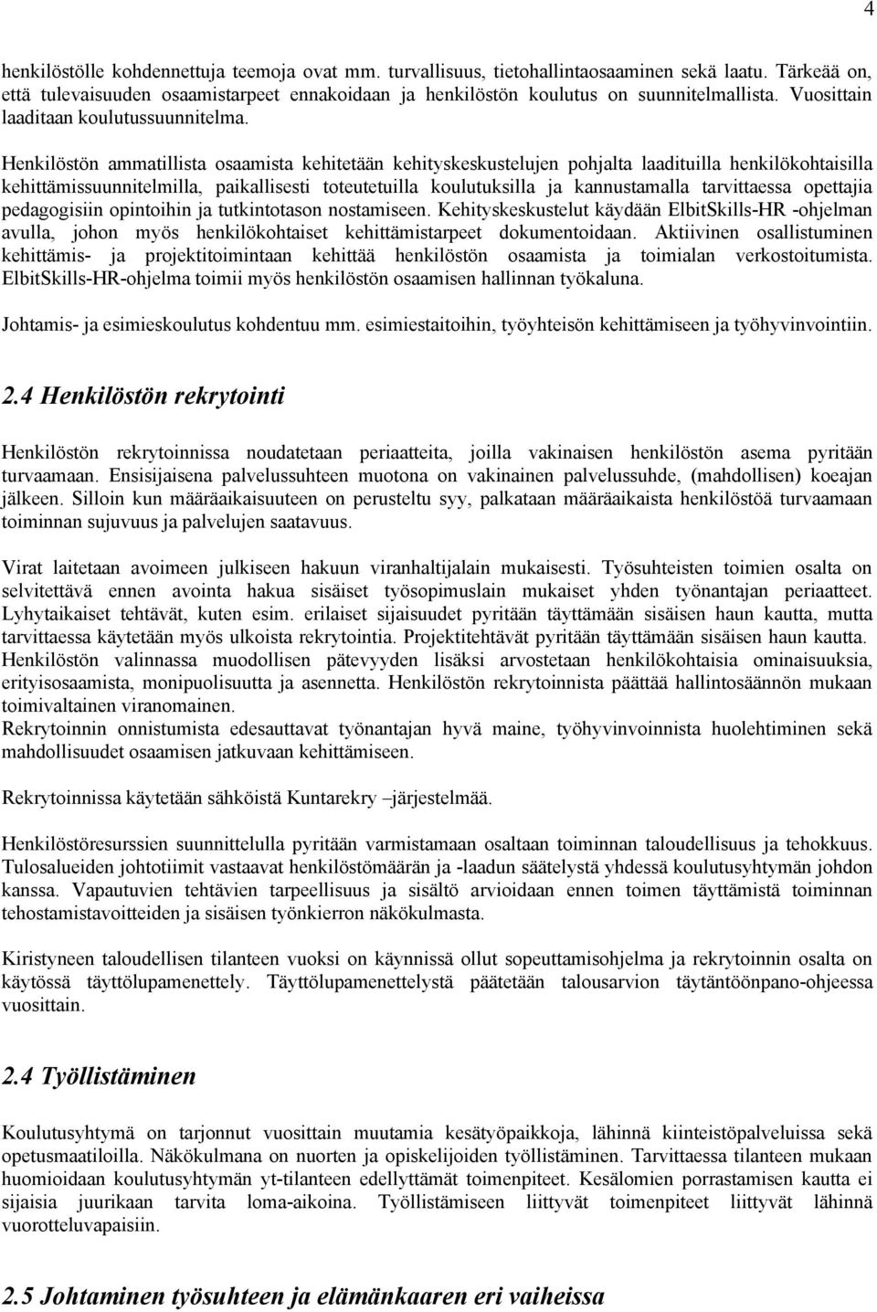 Henkilöstön ammatillista osaamista kehitetään kehityskeskustelujen pohjalta laadituilla henkilökohtaisilla kehittämissuunnitelmilla, paikallisesti toteutetuilla koulutuksilla ja kannustamalla