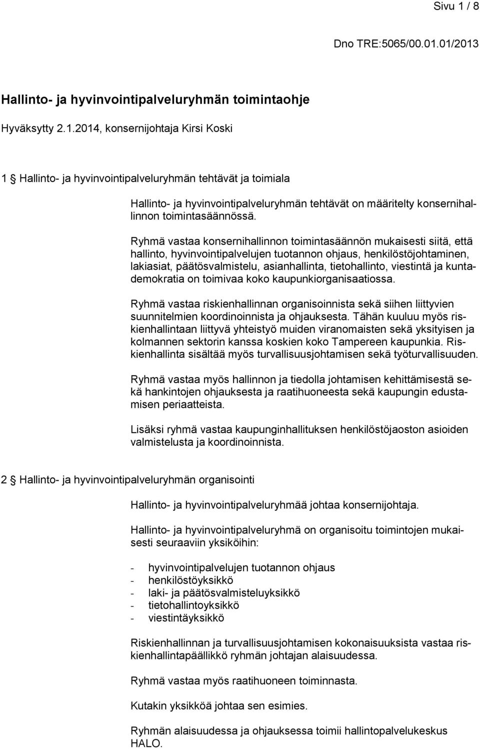 tietohallinto, viestintä ja kuntademokratia on toimivaa koko kaupunkiorganisaatiossa. Ryhmä vastaa riskienhallinnan organisoinnista sekä siihen liittyvien suunnitelmien koordinoinnista ja ohjauksesta.