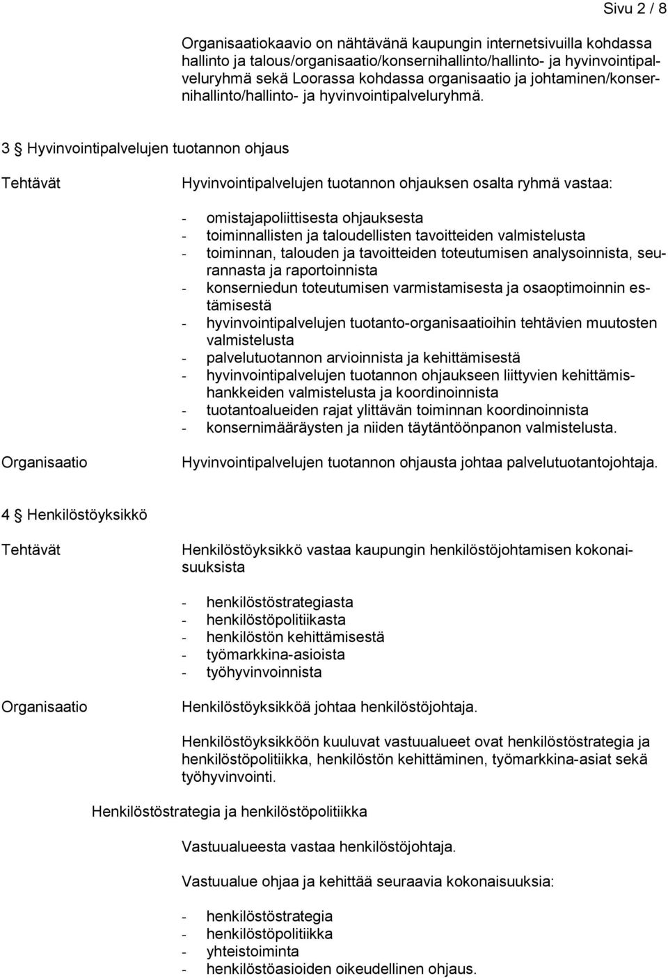 3 Hyvinvointipalvelujen tuotannon ohjaus Hyvinvointipalvelujen tuotannon ohjauksen osalta ryhmä vastaa: - omistajapoliittisesta ohjauksesta - toiminnallisten ja taloudellisten tavoitteiden