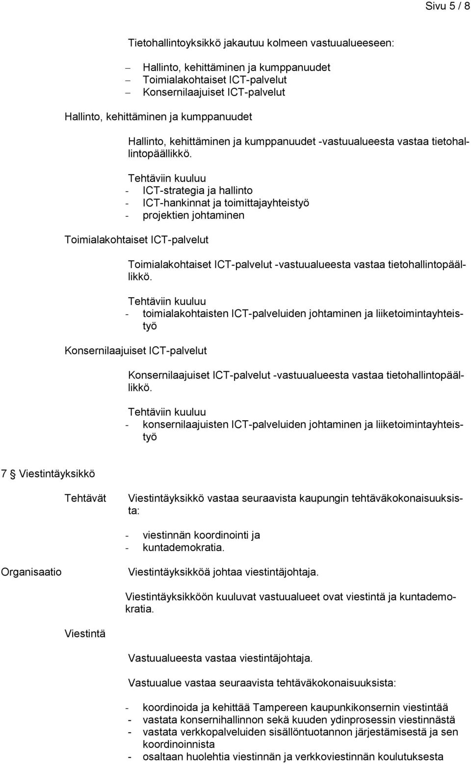 Tehtäviin kuuluu - ICT-strategia ja hallinto - ICT-hankinnat ja toimittajayhteistyö - projektien johtaminen Toimialakohtaiset ICT-palvelut Toimialakohtaiset ICT-palvelut -vastuualueesta vastaa