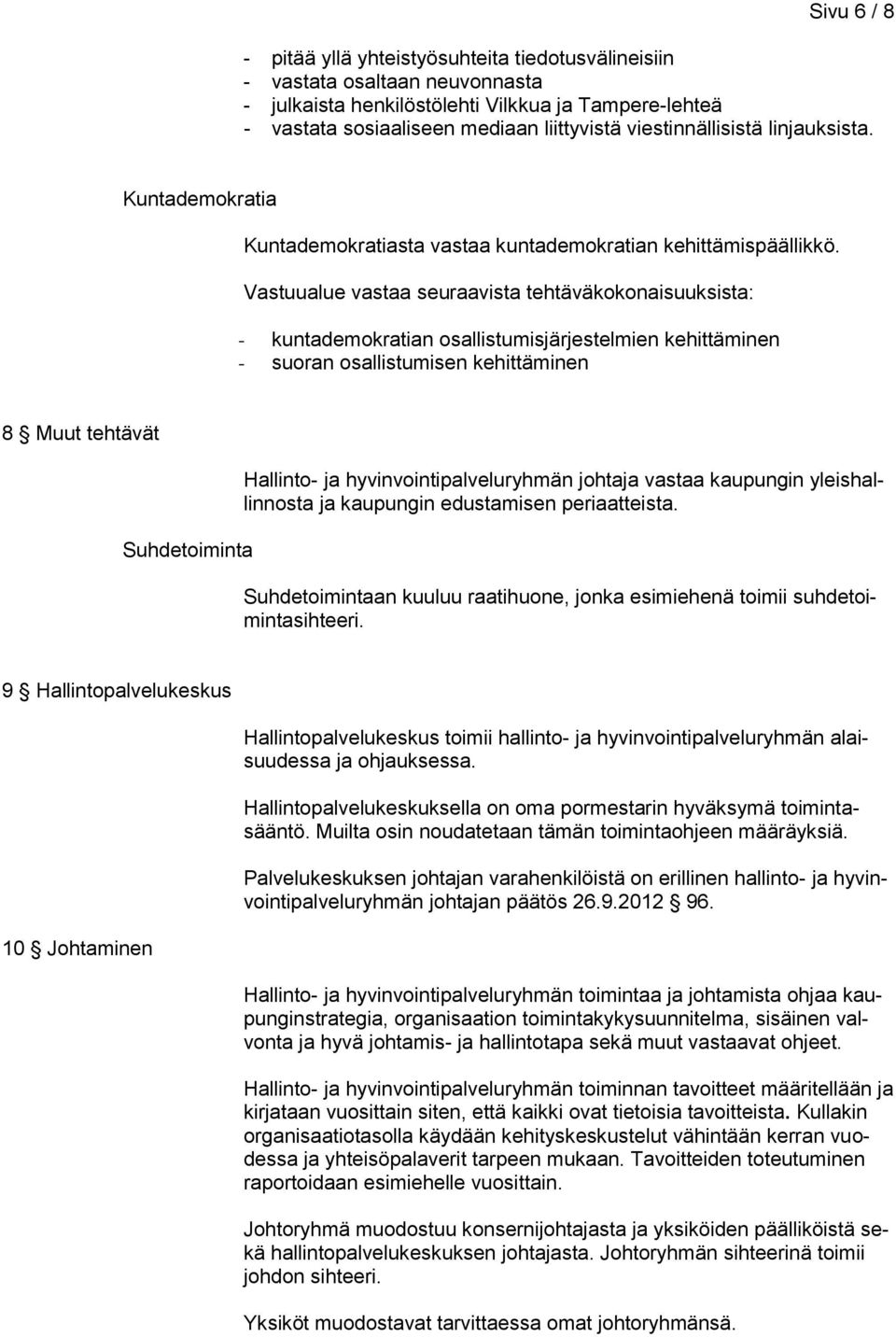 Vastuualue vastaa seuraavista tehtäväkokonaisuuksista: - kuntademokratian osallistumisjärjestelmien kehittäminen - suoran osallistumisen kehittäminen 8 Muut tehtävät Suhdetoiminta Hallinto- ja