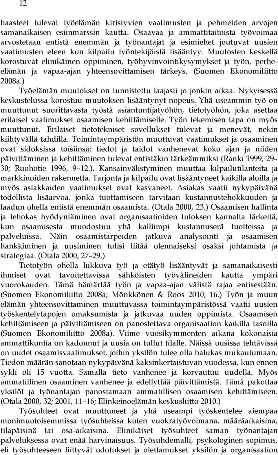 Muutosten keskellä korostuvat elinikäinen oppiminen, työhyvinvointikysymykset ja työn, perheelämän ja vapaa-ajan yhteensovittamisen tärkeys. (Suomen Ekonomiliitto 2008a.