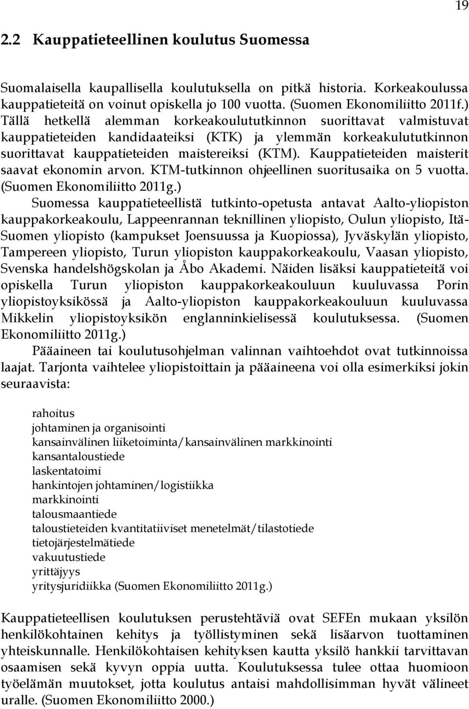 Kauppatieteiden maisterit saavat ekonomin arvon. KTM-tutkinnon ohjeellinen suoritusaika on 5 vuotta. (Suomen Ekonomiliitto 2011g.