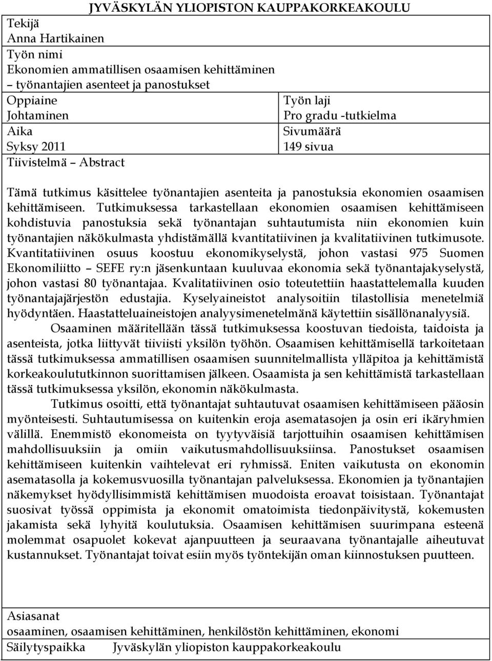 Tutkimuksessa tarkastellaan ekonomien osaamisen kehittämiseen kohdistuvia panostuksia sekä työnantajan suhtautumista niin ekonomien kuin työnantajien näkökulmasta yhdistämällä kvantitatiivinen ja