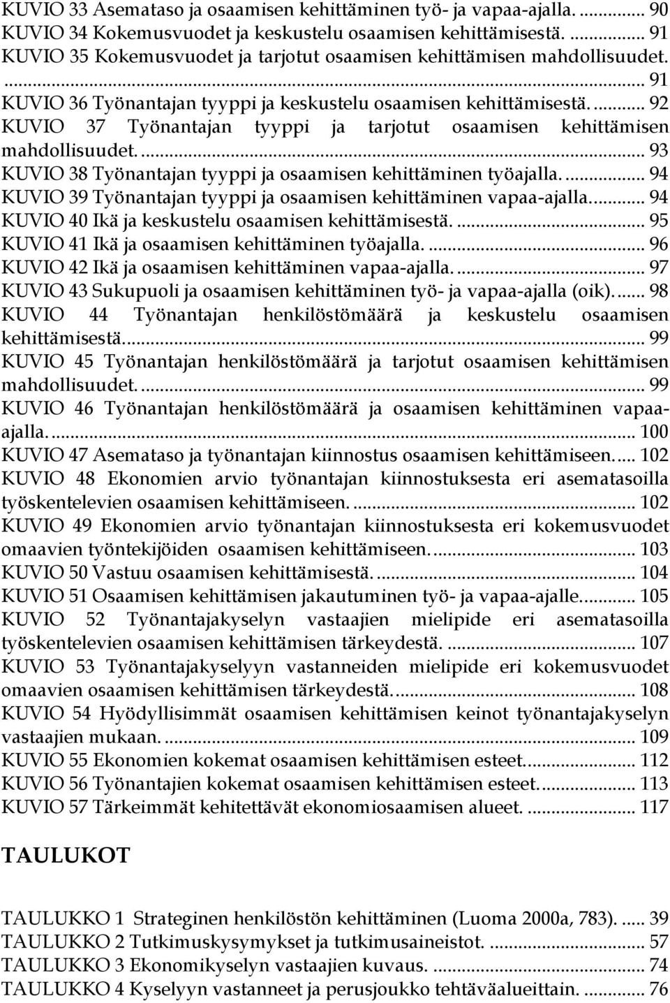 ... 92 KUVIO 37 Työnantajan tyyppi ja tarjotut osaamisen kehittämisen mahdollisuudet.... 93 KUVIO 38 Työnantajan tyyppi ja osaamisen kehittäminen työajalla.