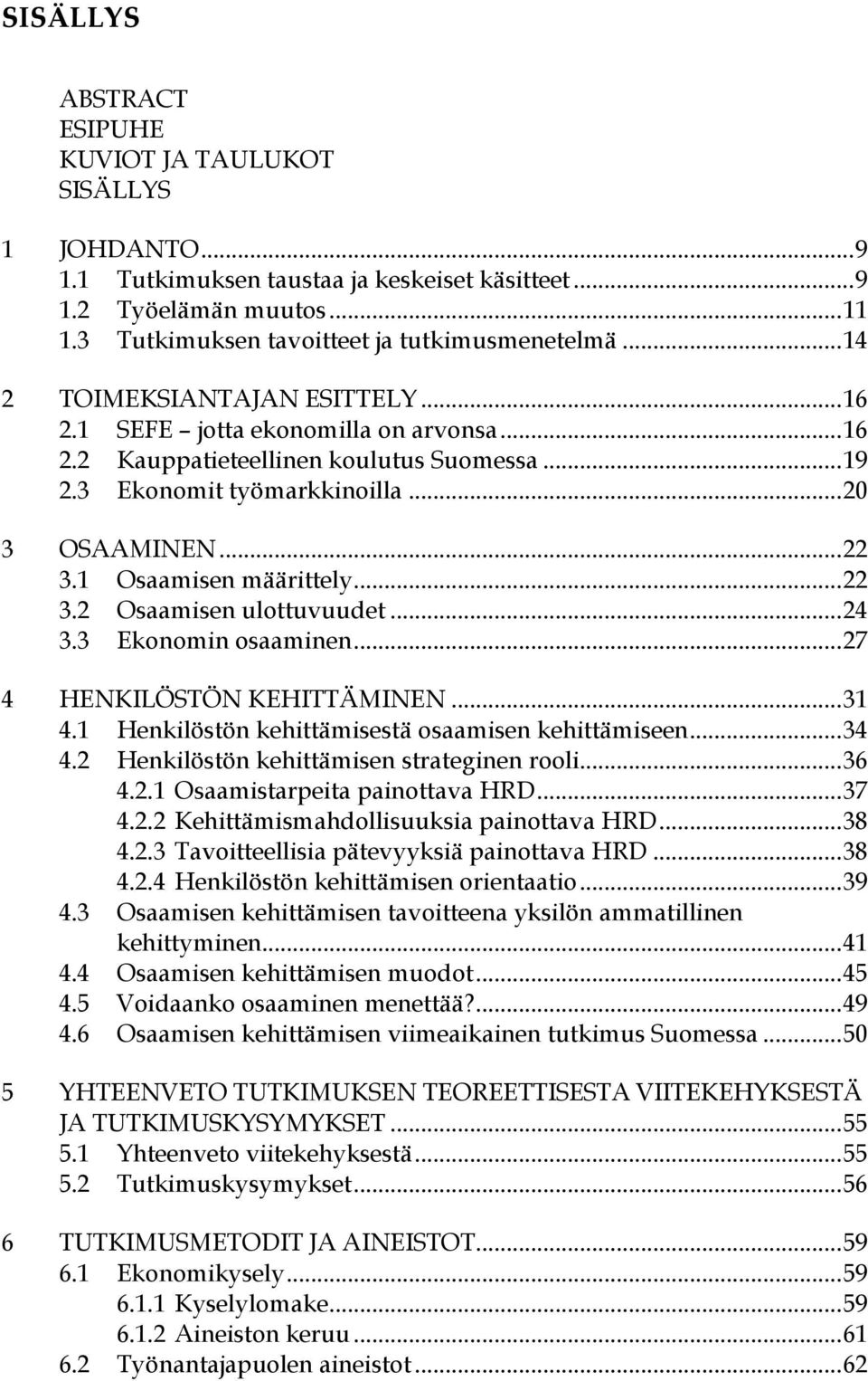 1 Osaamisen määrittely... 22 3.2 Osaamisen ulottuvuudet... 24 3.3 Ekonomin osaaminen... 27 4 HENKILÖSTÖN KEHITTÄMINEN... 31 4.1 Henkilöstön kehittämisestä osaamisen kehittämiseen... 34 4.