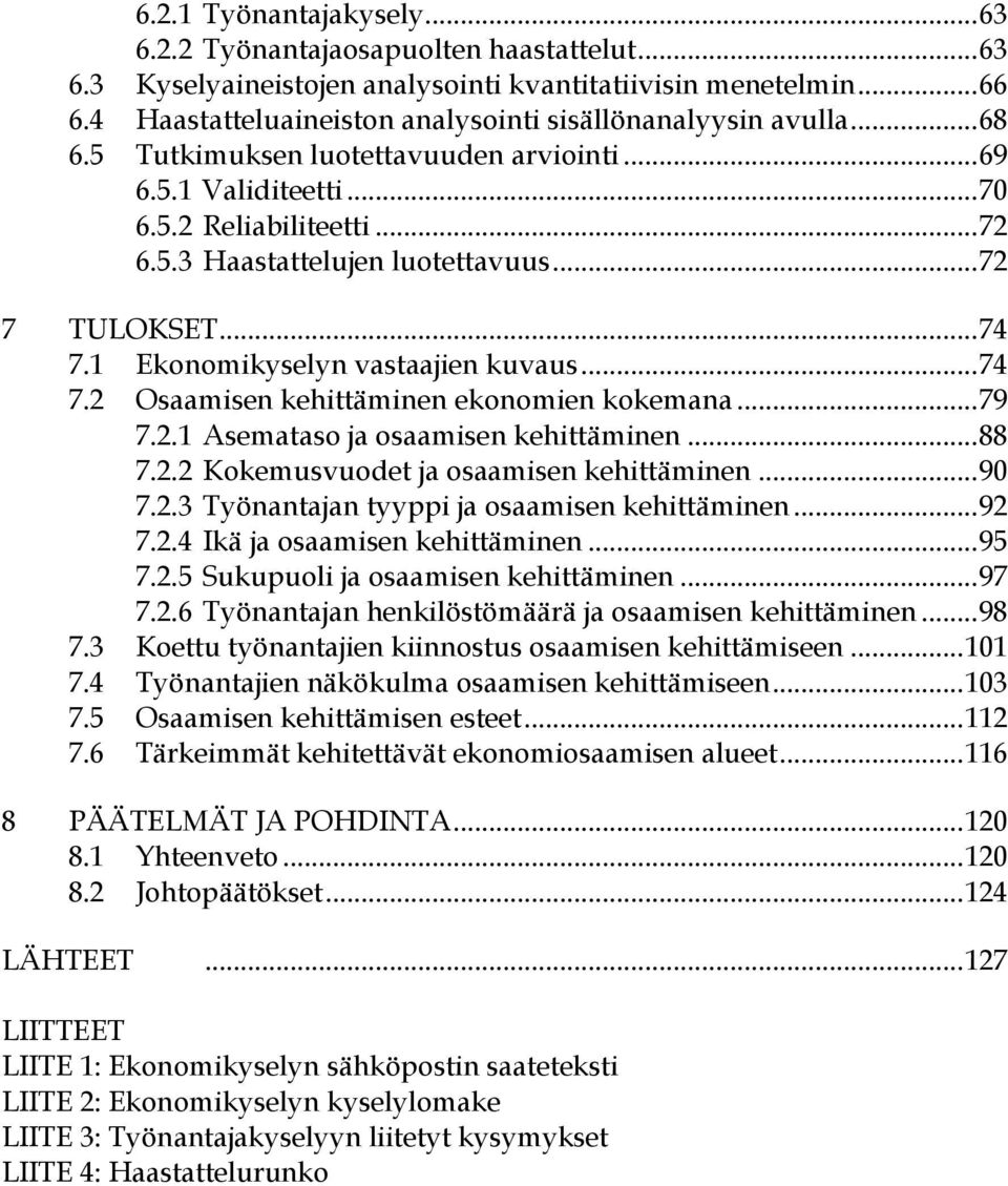 .. 72 7 TULOKSET... 74 7.1 Ekonomikyselyn vastaajien kuvaus... 74 7.2 Osaamisen kehittäminen ekonomien kokemana... 79 7.2.1 Asemataso ja osaamisen kehittäminen... 88 7.2.2 Kokemusvuodet ja osaamisen kehittäminen.