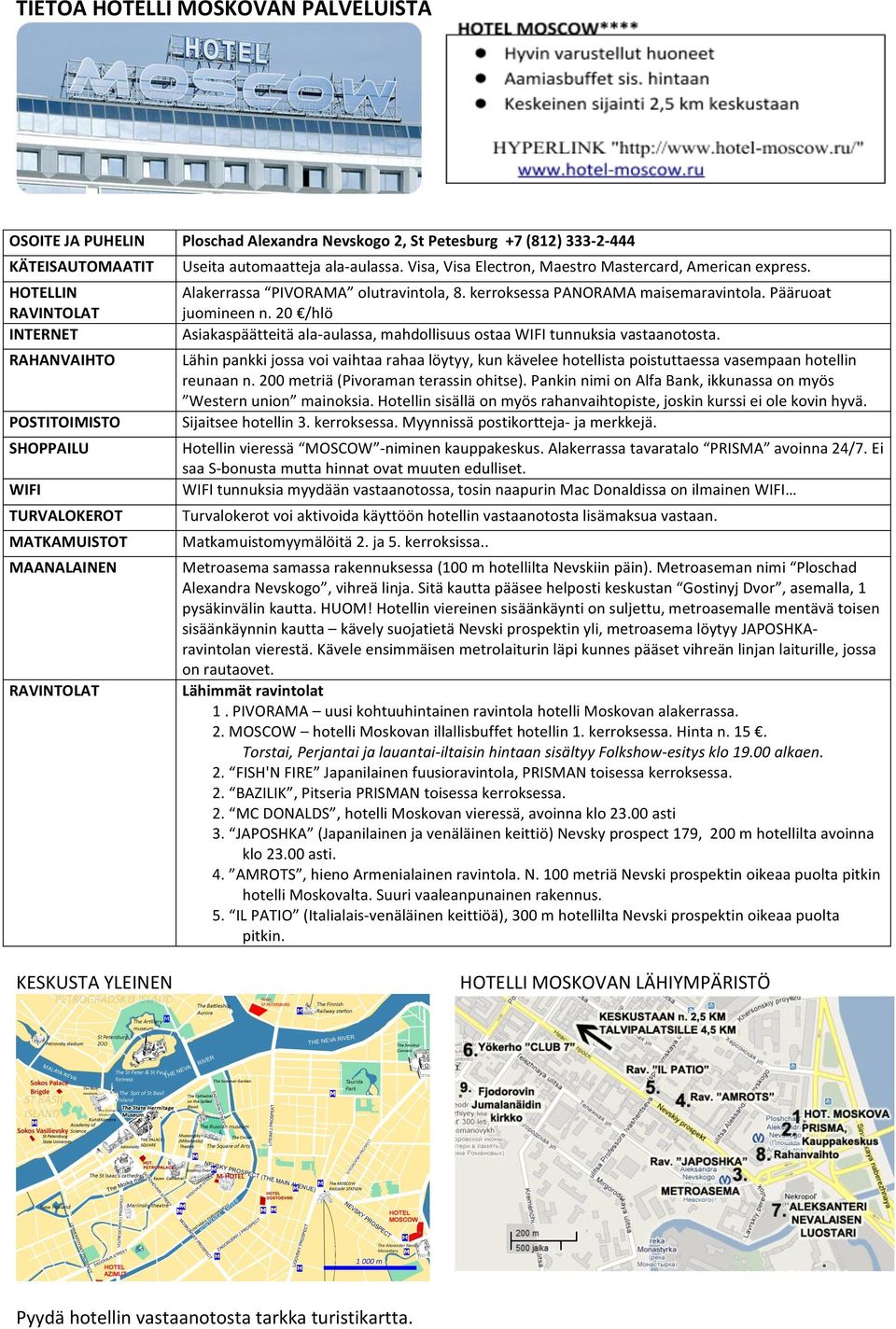 Alakerrassa PIVORAMA olutravintola, 8. kerroksessa PANORAMA maisemaravintola. Pääruoat juomineen n. 20 /hlö Asiakaspäätteitä ala- aulassa, mahdollisuus ostaa WIFI tunnuksia vastaanotosta.