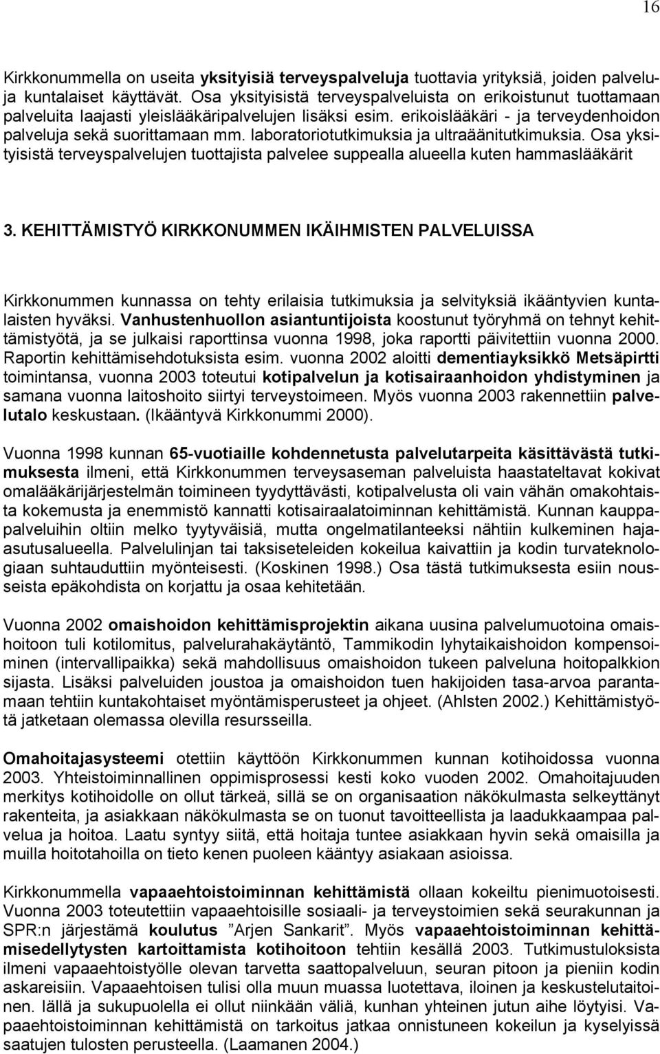 laboratoriotutkimuksia ja ultraäänitutkimuksia. Osa yksityisistä terveyspalvelujen tuottajista palvelee suppealla alueella kuten hammaslääkärit 3.