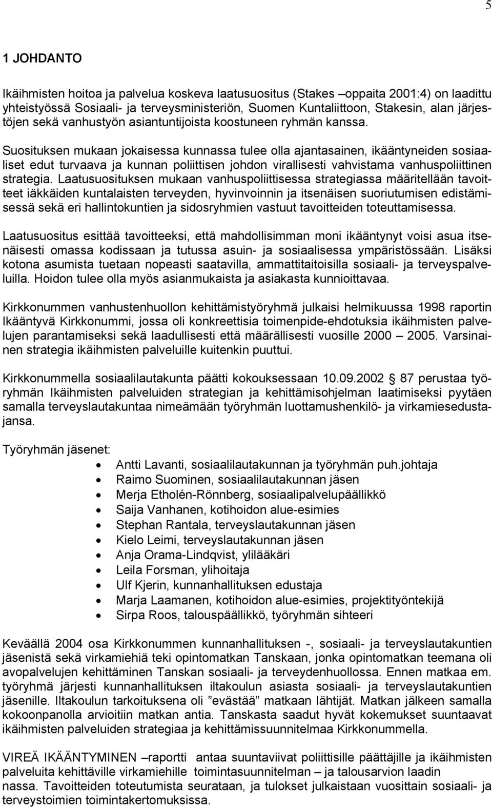 Suosituksen mukaan jokaisessa kunnassa tulee olla ajantasainen, ikääntyneiden sosiaaliset edut turvaava ja kunnan poliittisen johdon virallisesti vahvistama vanhuspoliittinen strategia.