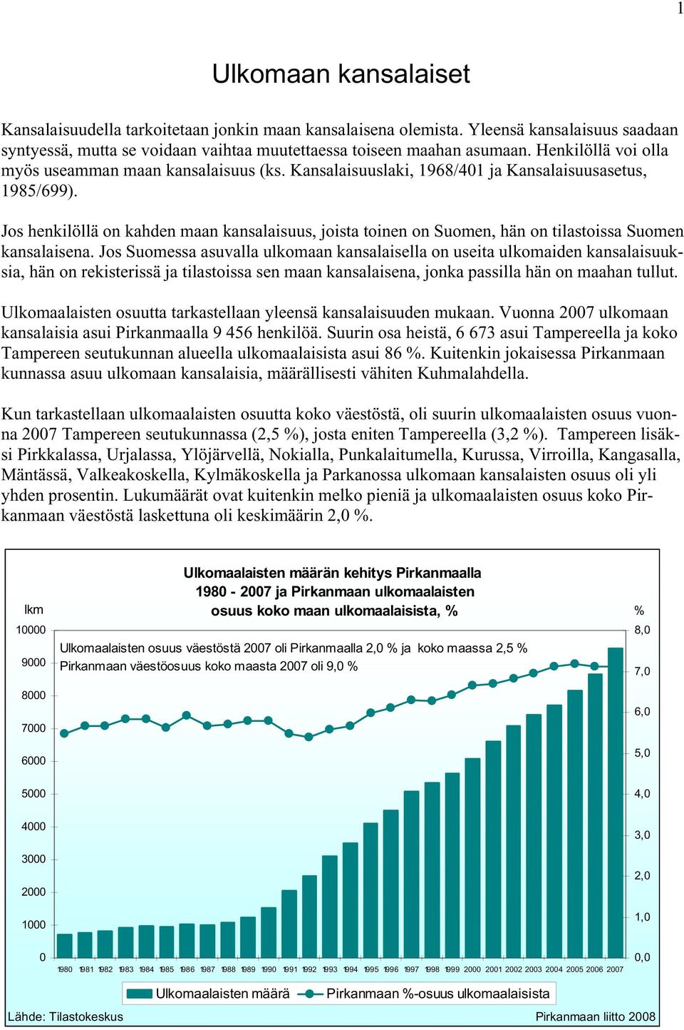 Jos henkilöllä on kahden maan kansalaisuus, joista toinen on Suomen, hän on tilastoissa Suomen kansalaisena.