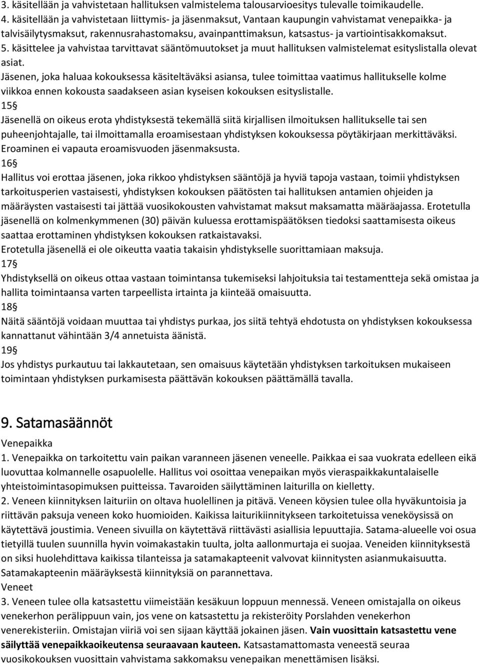 5. käsittelee ja vahvistaa tarvittavat sääntömuutokset ja muut hallituksen valmistelemat esityslistalla olevat asiat.