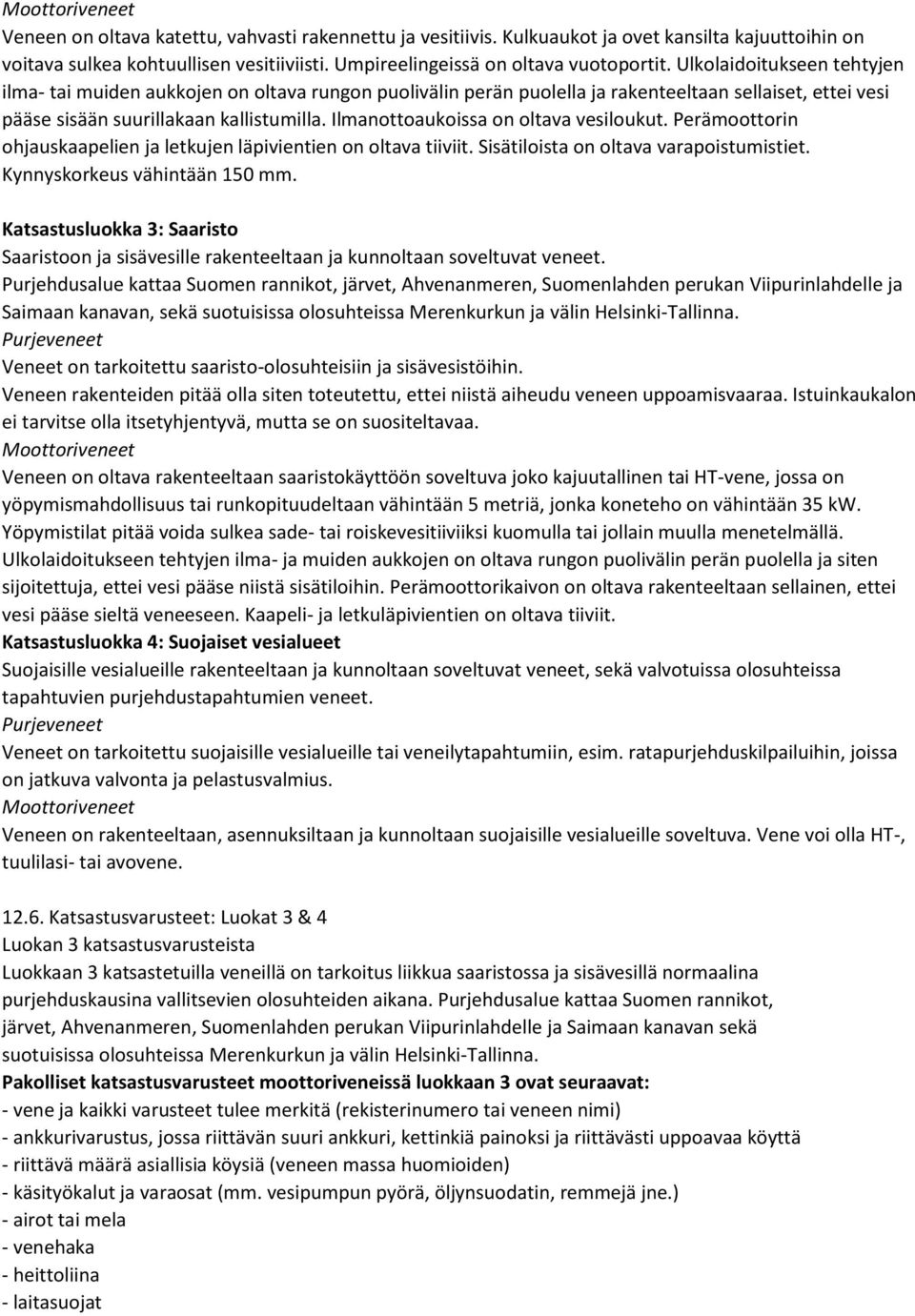 Ulkolaidoitukseen tehtyjen ilma- tai muiden aukkojen on oltava rungon puolivälin perän puolella ja rakenteeltaan sellaiset, ettei vesi pääse sisään suurillakaan kallistumilla.