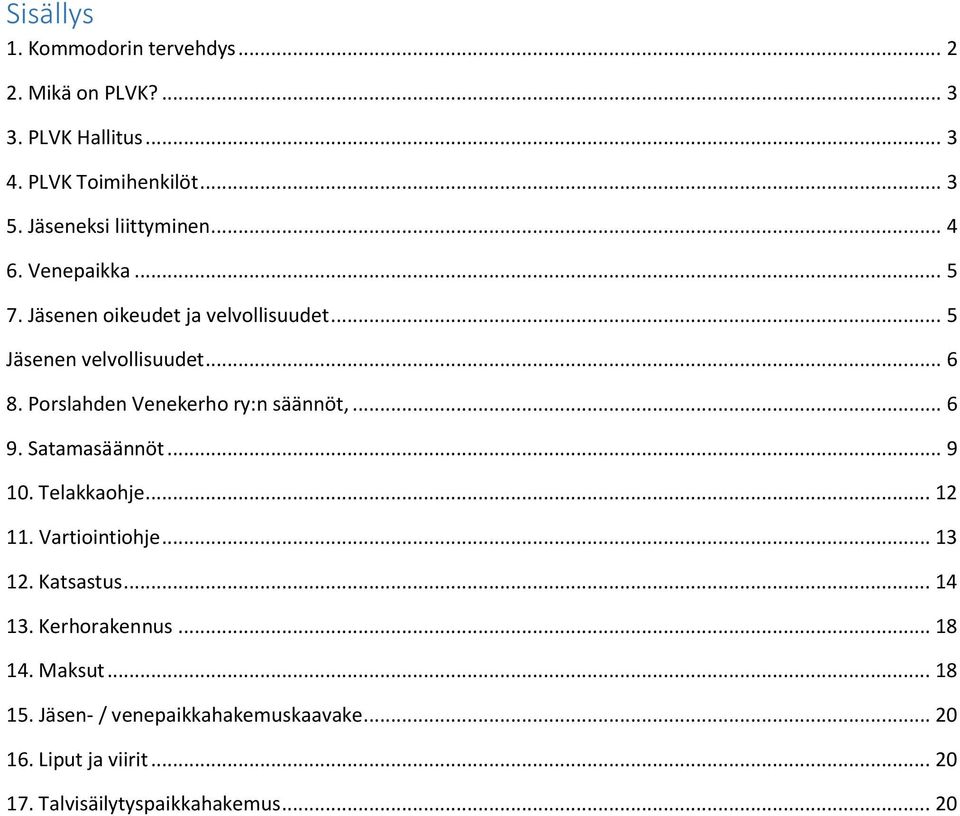 Porslahden Venekerho ry:n säännöt,... 6 9. Satamasäännöt... 9 10. Telakkaohje... 12 11. Vartiointiohje... 13 12. Katsastus.