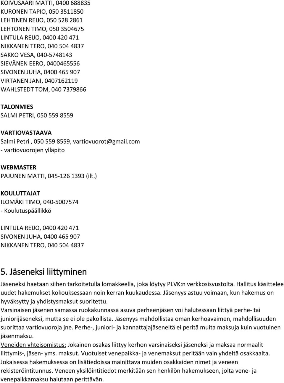 vartiovuorot@gmail.com - vartiovuorojen ylläpito WEBMASTER PAJUNEN MATTI, 045-126 1393 (ilt.