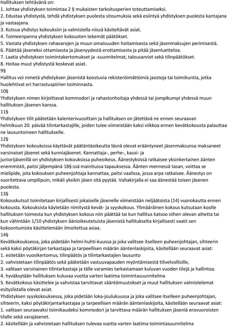 Vastata yhdistyksen rahavarojen ja muun omaisuuden hoitamisesta sekä jäsenmaksujen perimisestä. 6. Päättää jäseneksi ottamisesta ja jäsenyydestä erottamisesta ja pitää jäsenluetteloa. 7.