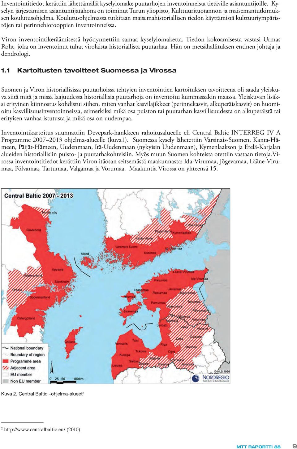 Koulutusohjelmassa tutkitaan maisemahistoriallisen tiedon käyttämistä kulttuuriympäristöjen tai perinnebiotooppien inventoinneissa. Viron inventointikeräämisessä hyödynnettiin samaa kyselylomaketta.