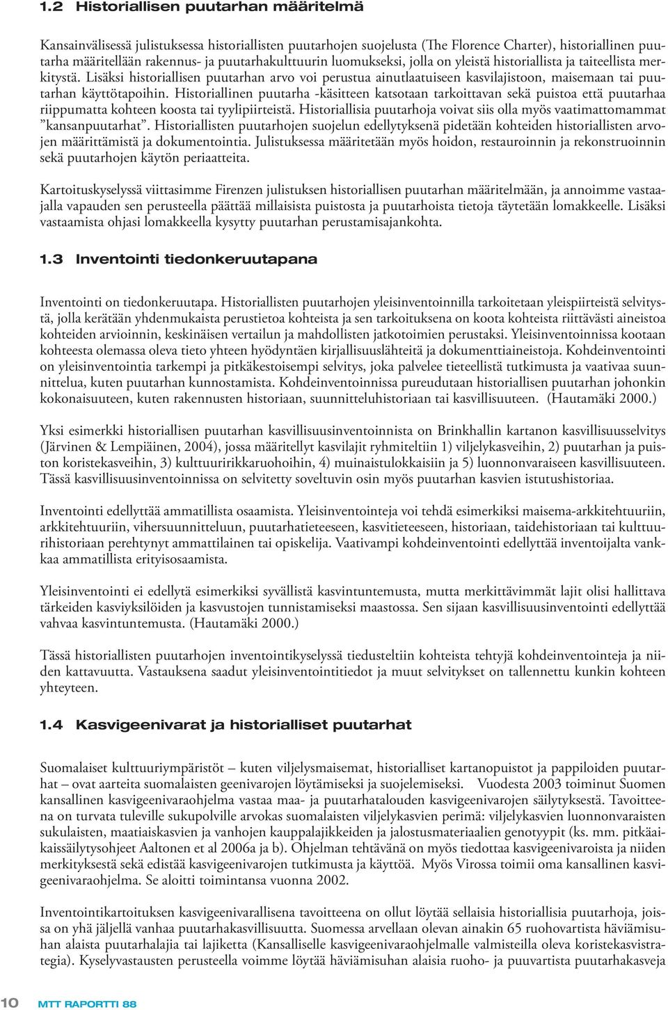 Lisäksi historiallisen puutarhan arvo voi perustua ainutlaatuiseen kasvilajistoon, maisemaan tai puutarhan käyttötapoihin.