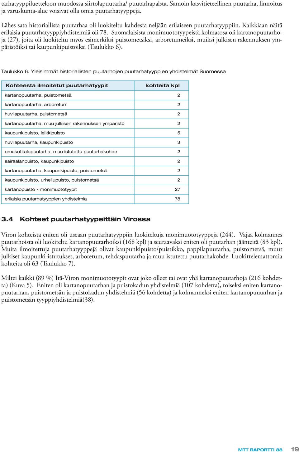 Suomalaisista monimuototyypeistä kolmasosa oli kartanopuutarhoja (27), joita oli luokiteltu myös esimerkiksi puistometsiksi, arboretumeiksi, muiksi julkisen rakennuksen ympäristöiksi tai