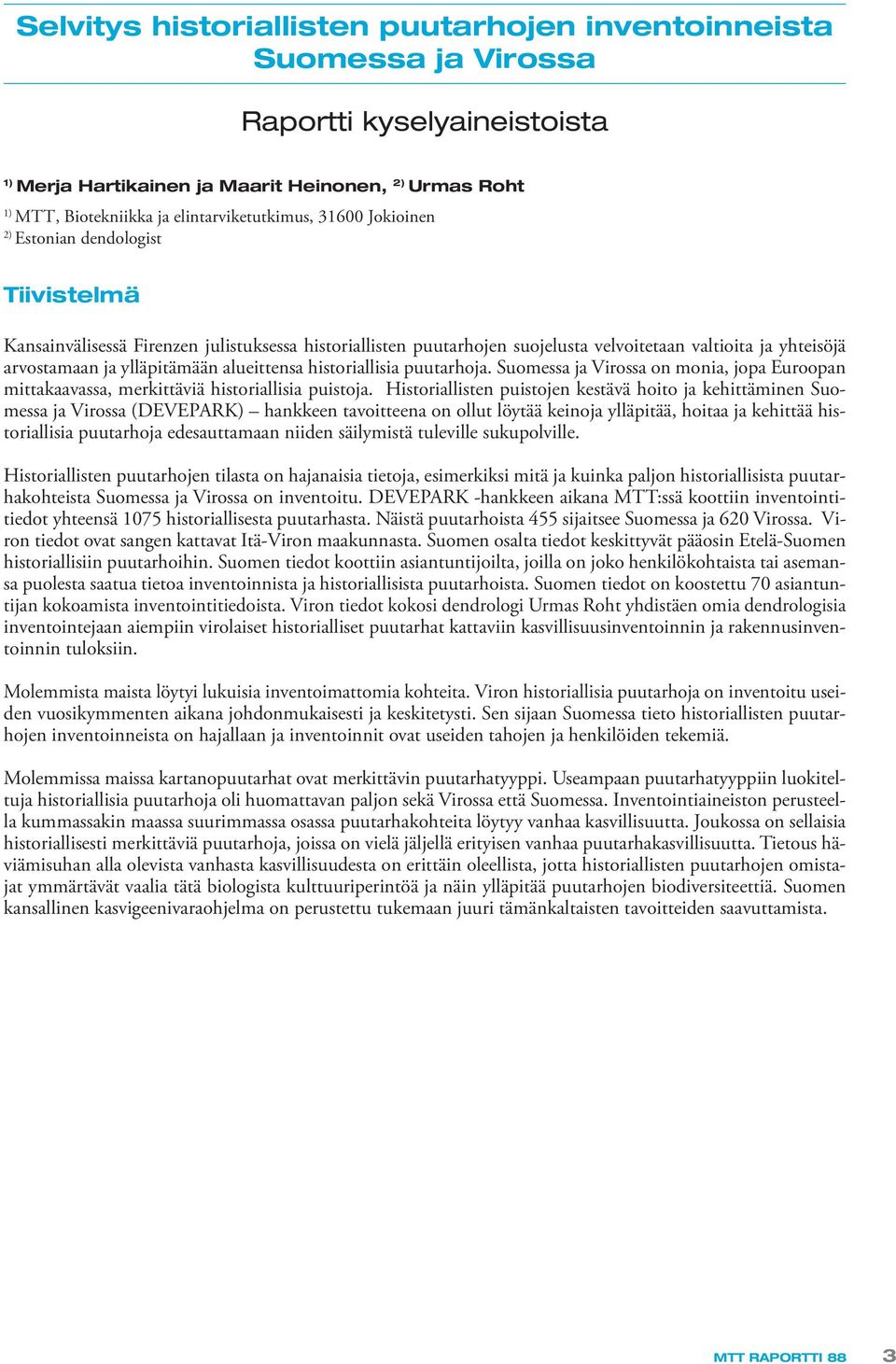 ja ylläpitämään alueittensa historiallisia puutarhoja. Suomessa ja Virossa on monia, jopa Euroopan mittakaavassa, merkittäviä historiallisia puistoja.