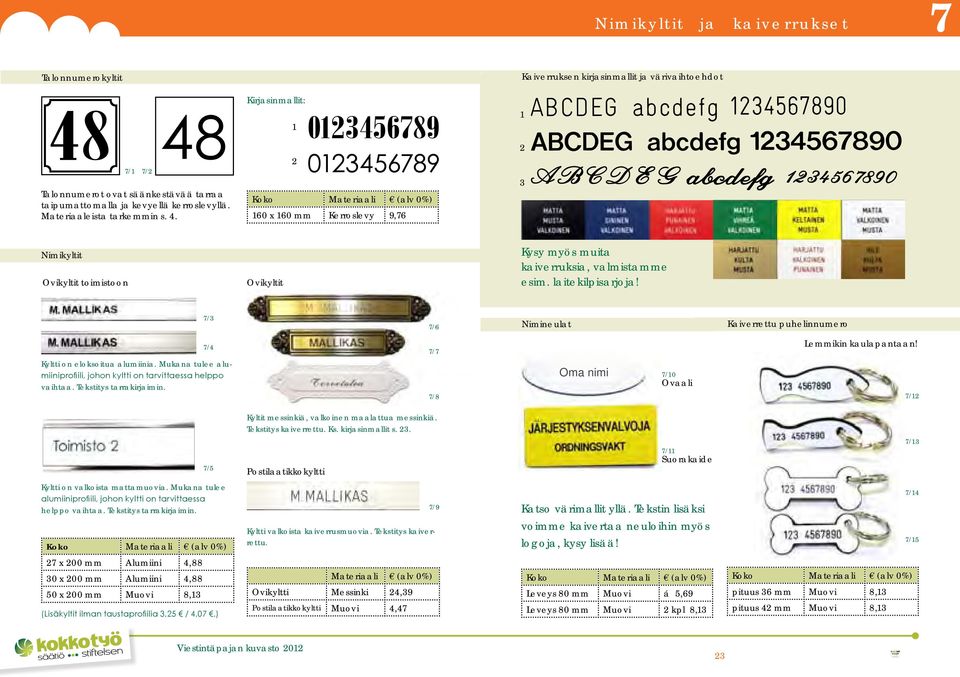 7/3 7/6 Nimineulat Kaiverrettu puhelinnumero 7/4 7/7 Lemmikin kaulapantaan! Kyltti on eloksoitua alumiinia. Mukana tulee alumiiniprofiili, johon kyltti on tarvittaessa helppo vaihtaa.