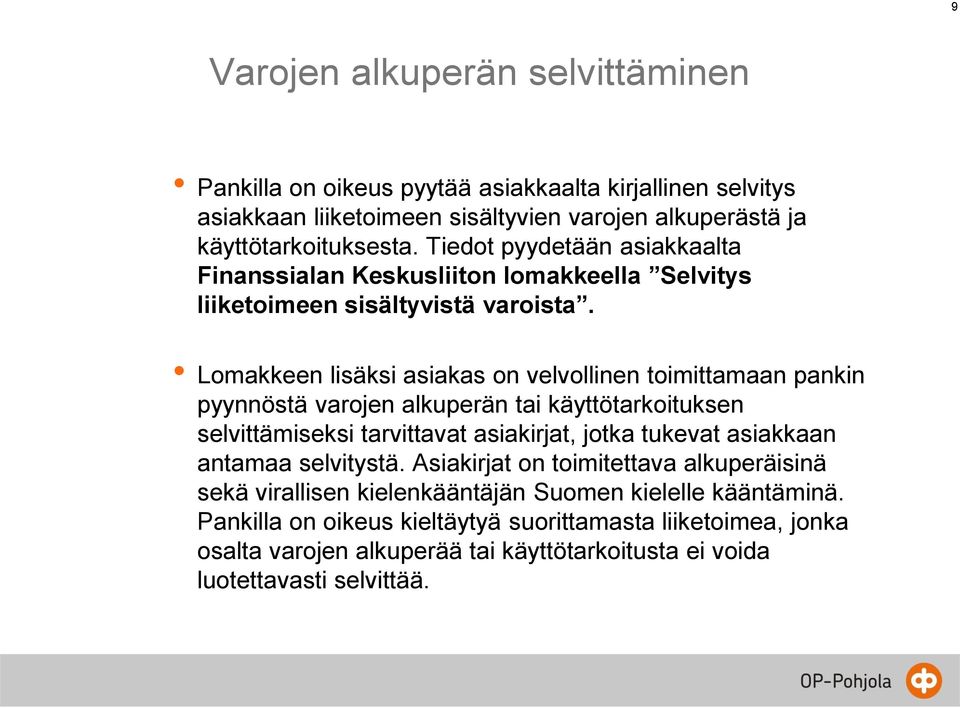 Lomakkeen lisäksi asiakas on velvollinen toimittamaan pankin pyynnöstä varojen alkuperän tai käyttötarkoituksen selvittämiseksi tarvittavat asiakirjat, jotka tukevat asiakkaan