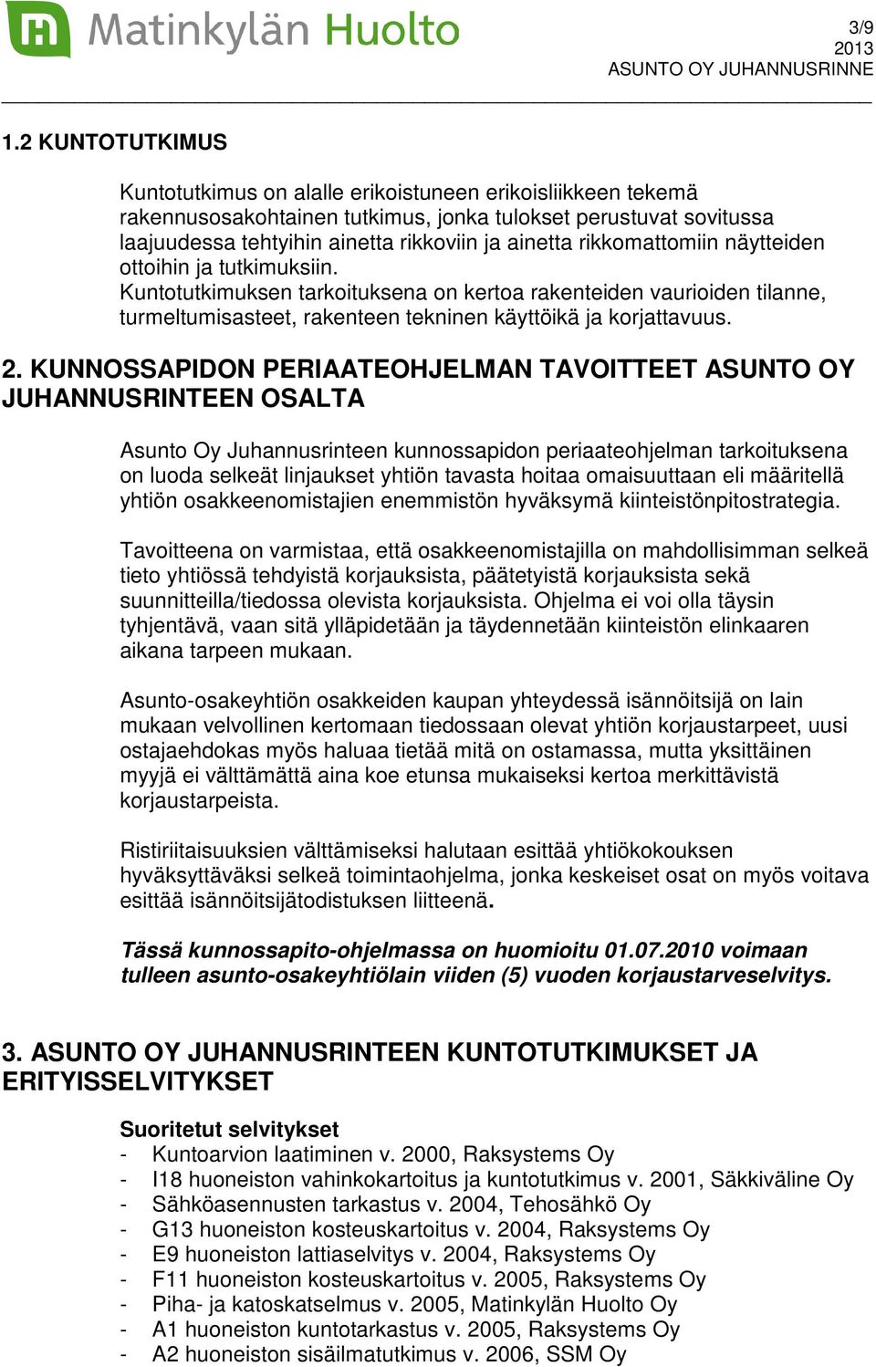 rikkomattomiin näytteiden ottoihin ja tutkimuksiin. Kuntotutkimuksen tarkoituksena on kertoa rakenteiden vaurioiden tilanne, turmeltumisasteet, rakenteen tekninen käyttöikä ja korjattavuus. 2.