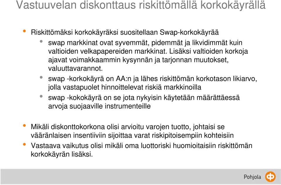 swap -korkokäyrä on AA:n ja lähes riskittömän korkotason likiarvo, jolla vastapuolet hinnoittelevat riskiä markkinoilla swap -kokokäyrä on se jota nykyisin käytetään määrättäessä arvoja