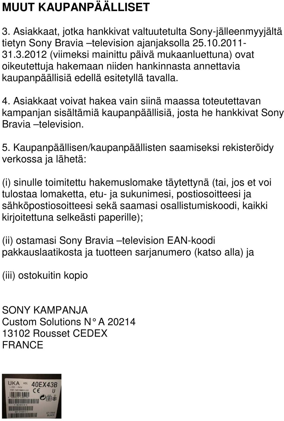 Kaupanpäällisen/kaupanpäällisten saamiseksi rekisteröidy verkossa ja lähetä: (i) sinulle toimitettu hakemuslomake täytettynä (tai, jos et voi tulostaa lomaketta, etu- ja sukunimesi, postiosoitteesi